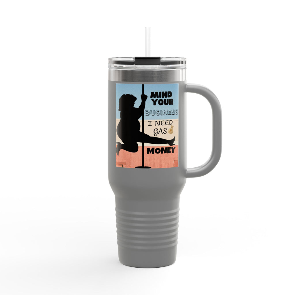 " Stainless Steel 40oz Insulated Travel Mug — "Mind Your Business I Need Gas Money Fat Stripper" Tumbler - The Luxx Express