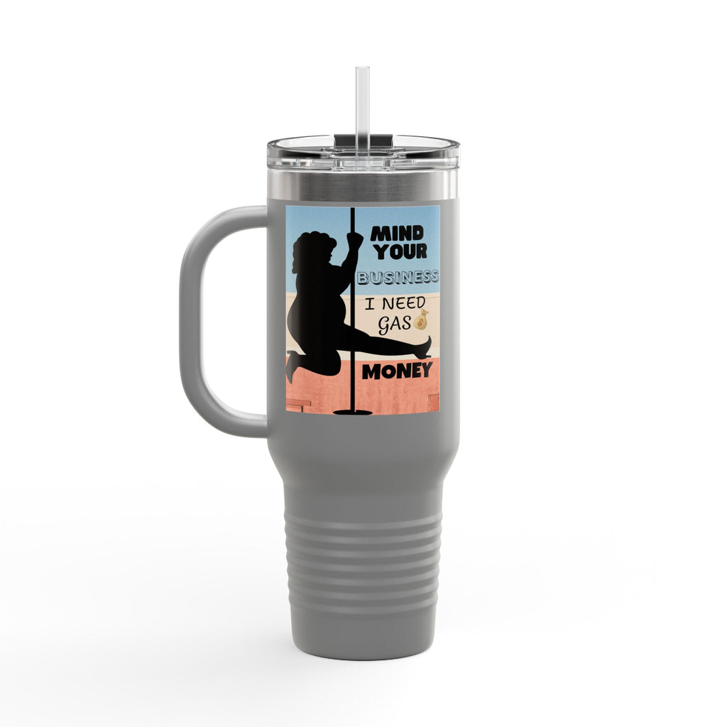 " Stainless Steel 40oz Insulated Travel Mug — "Mind Your Business I Need Gas Money Fat Stripper" Tumbler - The Luxx Express