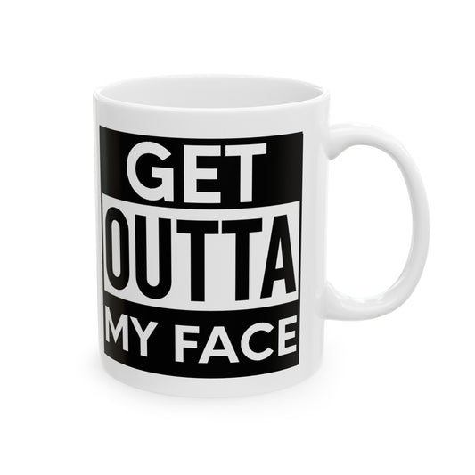 Get Outta My Face Coffee Mug