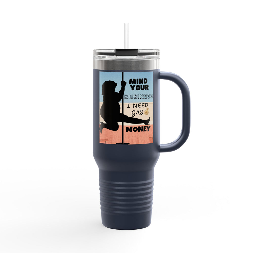 " Stainless Steel 40oz Insulated Travel Mug — "Mind Your Business I Need Gas Money Fat Stripper" Tumbler - The Luxx Express