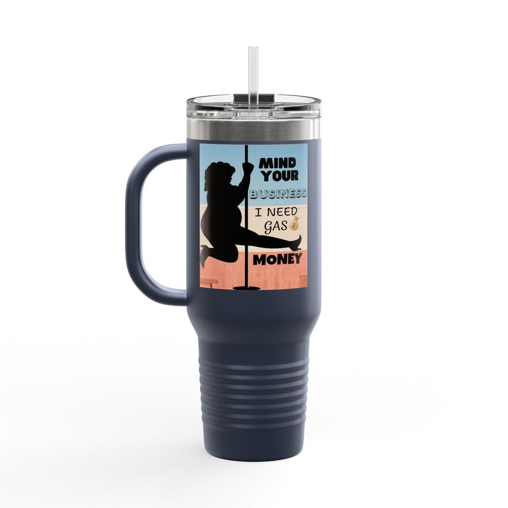 " Stainless Steel 40oz Insulated Travel Mug — "Mind Your Business I Need Gas Money Fat Stripper" Tumbler - The Luxx Express