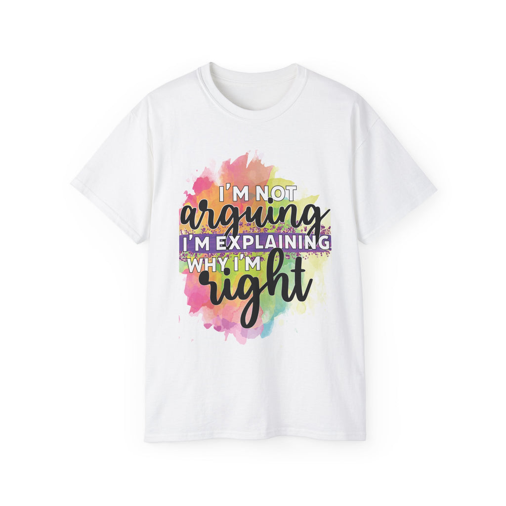 I’m Not Arguing — I’m Explaining Why I’m Right T-Shirt - The Luxx Express