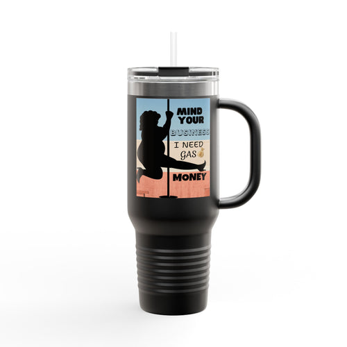 " Stainless Steel 40oz Insulated Travel Mug — "Mind Your Business I Need Gas Money Fat Stripper" Tumbler - The Luxx Express