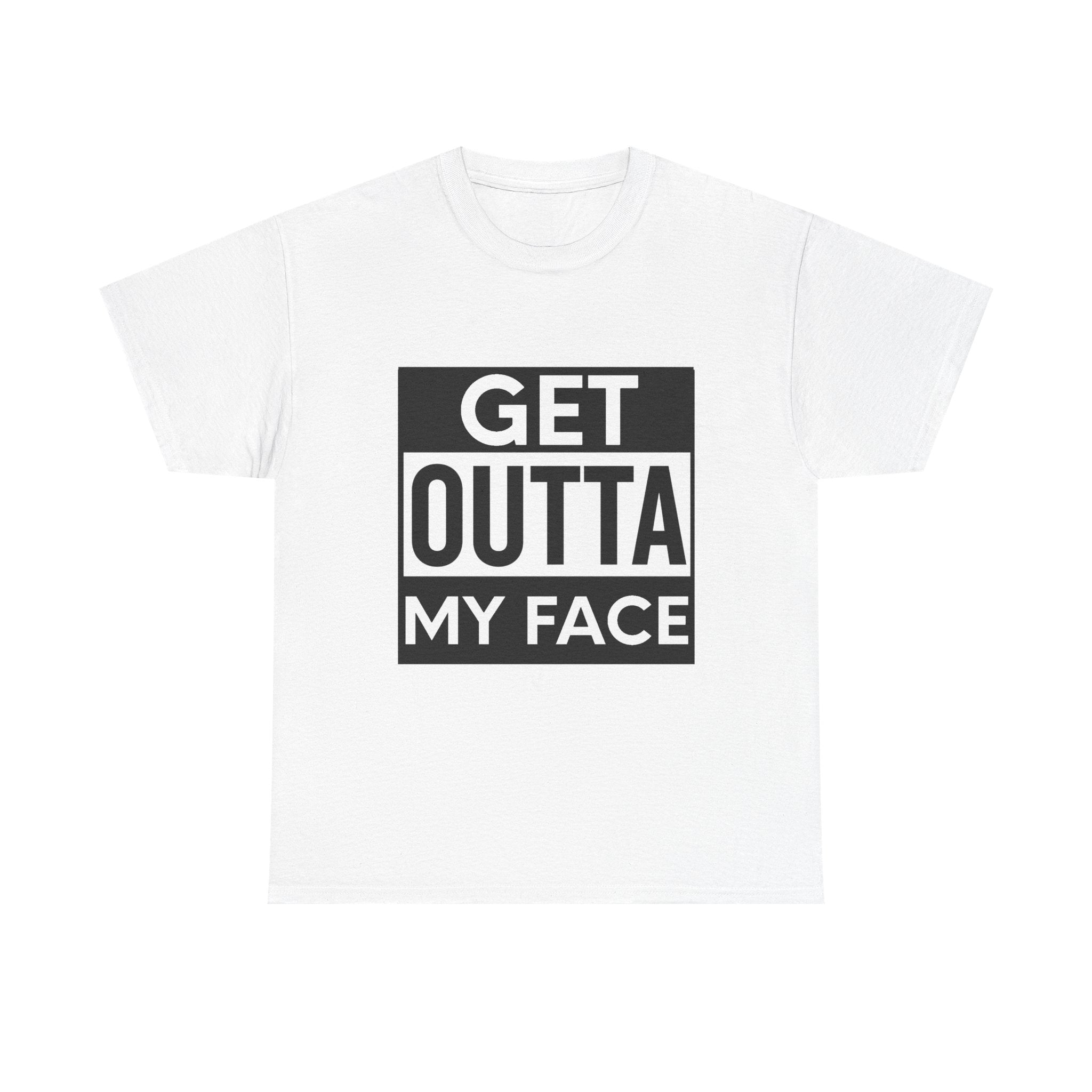 Funny "Get Outta My Face" T-Shirt — Humor Graphic Tee