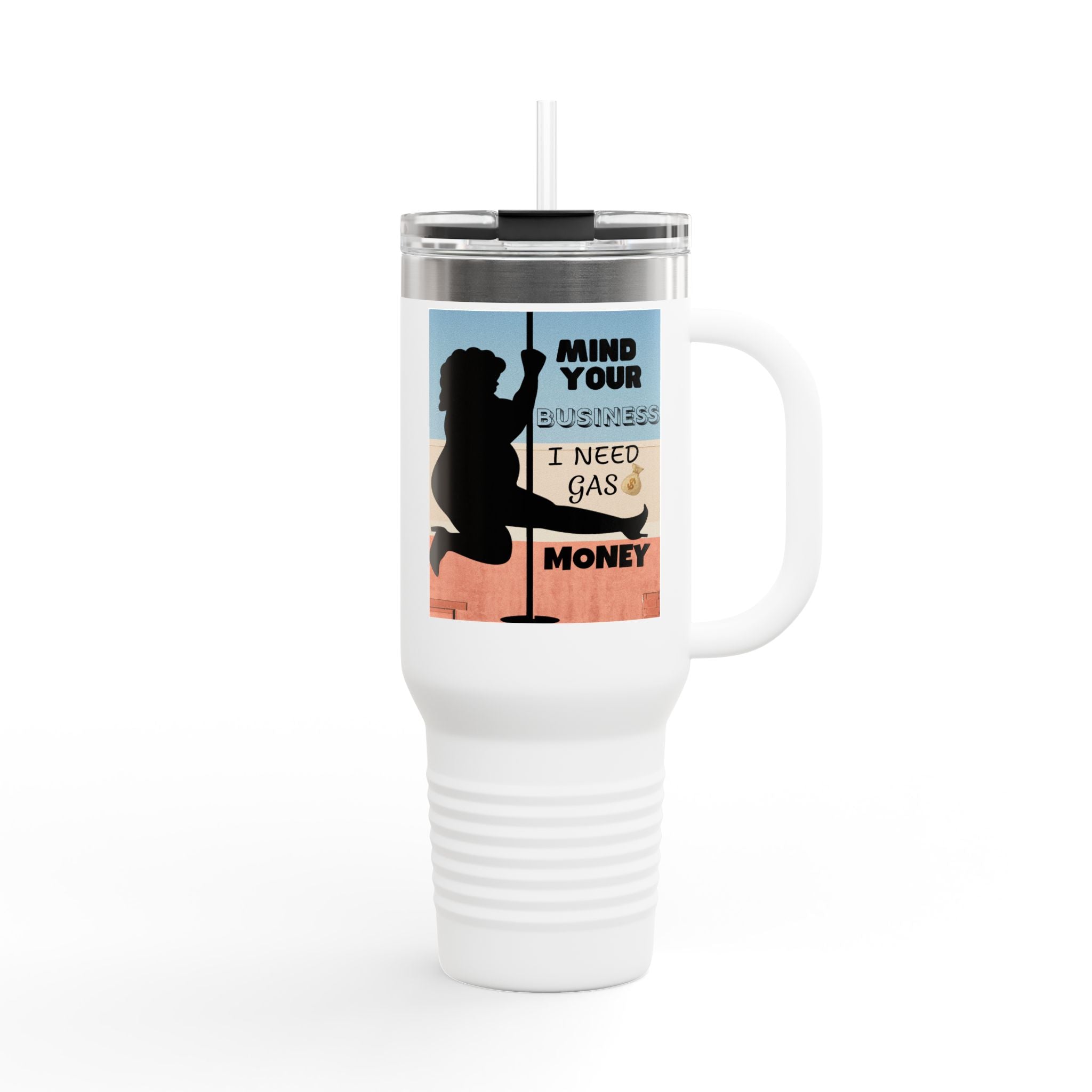 " Stainless Steel 40oz Insulated Travel Mug — "Mind Your Business I Need Gas Money Fat Stripper" Tumbler - The Luxx Express