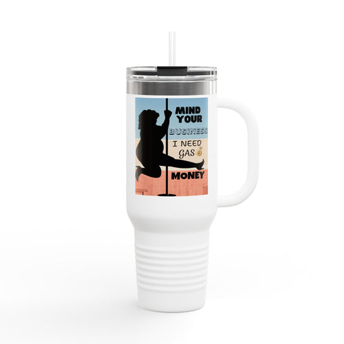 " Stainless Steel 40oz Insulated Travel Mug — "Mind Your Business I Need Gas Money Fat Stripper" Tumbler - The Luxx Express