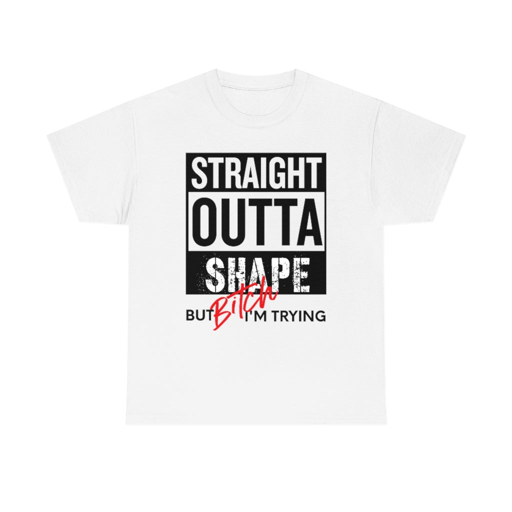Straight OUTTA shape, Bitch I’m Trying Printed T- Shirt , Trendy T-shirt , Stylish T-shirt