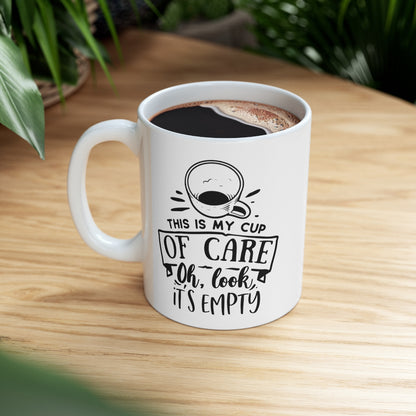 This Is My Cup of Care Oh Look Its Empty Ceramic Mug 11oz