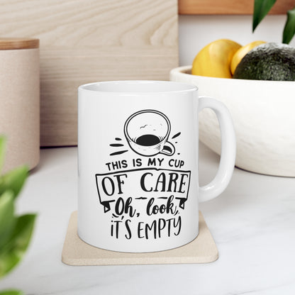 This Is My Cup of Care Oh Look Its Empty Ceramic Mug 11oz